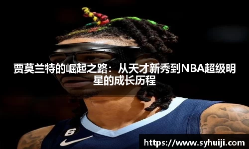 贾莫兰特的崛起之路：从天才新秀到NBA超级明星的成长历程