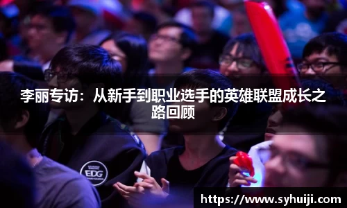 李丽专访：从新手到职业选手的英雄联盟成长之路回顾