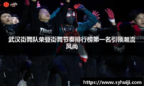 武汉街舞队荣登街舞节奏排行榜第一名引领潮流风尚