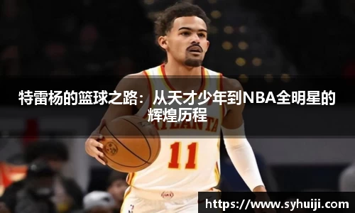 特雷杨的篮球之路：从天才少年到NBA全明星的辉煌历程
